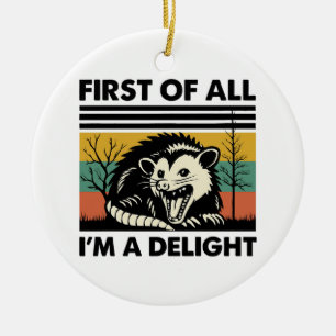 Funny Possum Quote - First of All I'm a Delight  Ceramic Ornament
