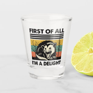 Funny Possum Quote - First of All I'm a Delight Shot Glass