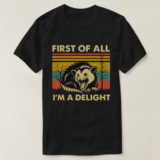 Funny Possum Quote - First of All I'm a Delight T-Shirt