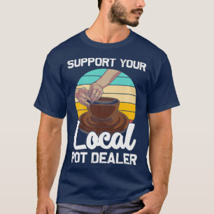 Funny Pot Dealer Gift For Pottery Artists Cool T-Shirt