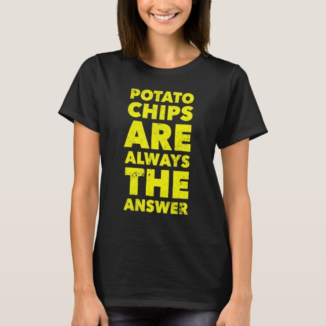Funny Potato Chips Are Always The Answer Potato Ch T-Shirt (Front)