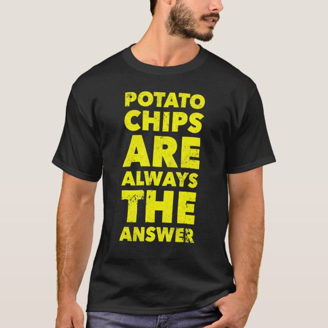 Funny Potato Chips Are Always The Answer Potato Ch T-Shirt (Front)
