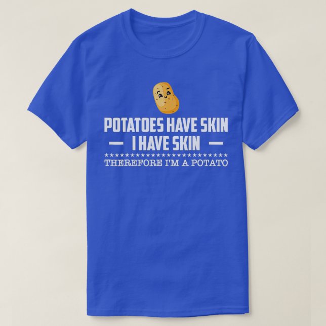 Funny Potatoes Have Skin I Am A Potato Gift For Me T-Shirt (Design Front)