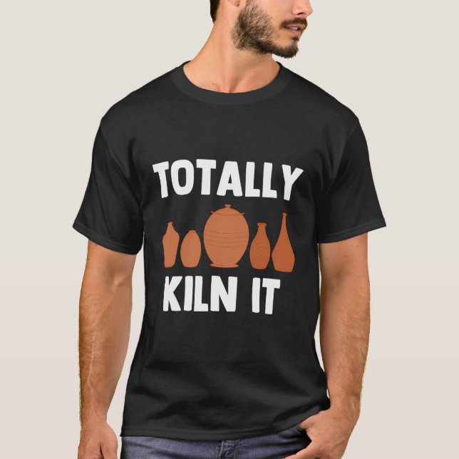 Funny Pottery Ceramic Kiln Quotes Ceramists T-Shirt (Front)