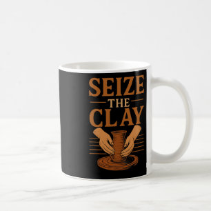 Funny Pottery Ceramics Artist Seize The Clay  Coffee Mug
