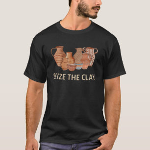 Funny Pottery Ceramics Artist Seize The Clay Men W T-Shirt