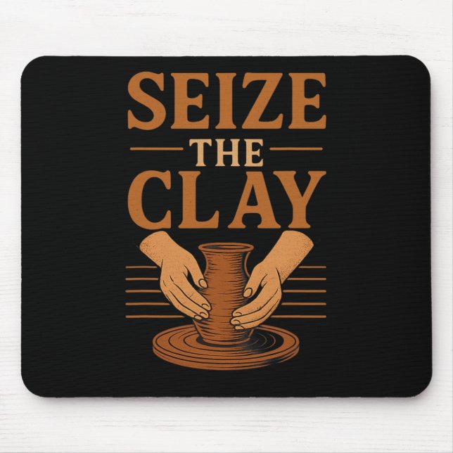 Funny Pottery Ceramics Artist Seize The Clay  Mouse Pad (Front)