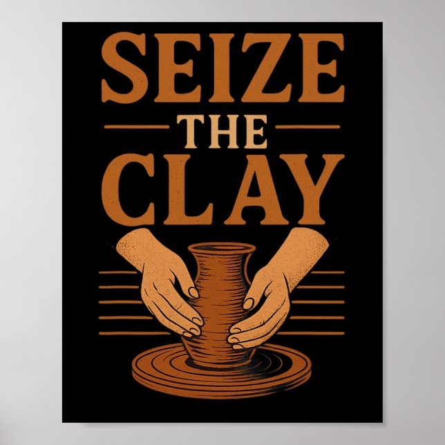 Funny Pottery Ceramics Artist Seize The Clay  Poster (Front)