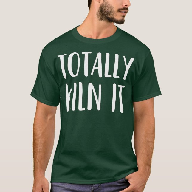 Funny Pottery  for a Ceramics Artist Totally T-Shirt (Front)