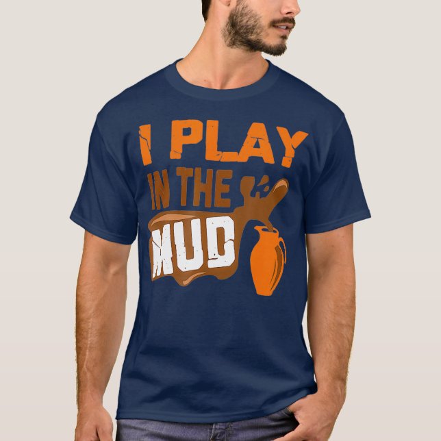 Funny Pottery Maker  I Play In The Mud T-Shirt (Front)