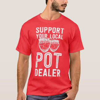 Funny Pottery Shirt Support Your Local Pot Dealer
