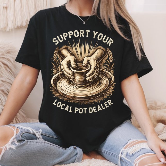 Funny Pottery Support Your Local Pot Dealer Artist T-Shirt (Creator Uploaded)