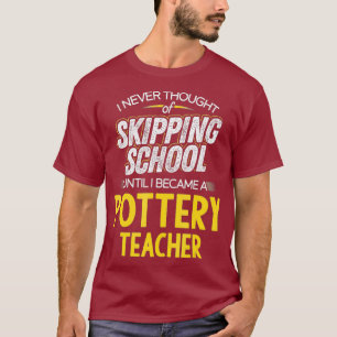 Funny Pottery Teacher Skip School T-Shirt