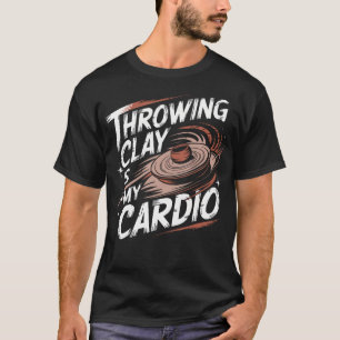 Funny Pottery Throwing Clay Is My Cardio Ceramic A T-Shirt
