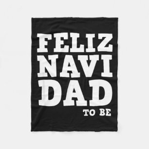 Funny Pregnancy Feliz Navi Dad To Be Christmas  Fleece Blanket