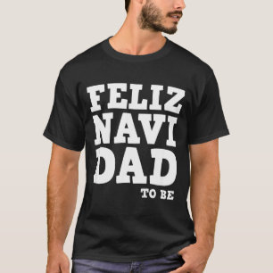 Funny Pregnancy Feliz Navi Dad To Be Christmas  T-Shirt