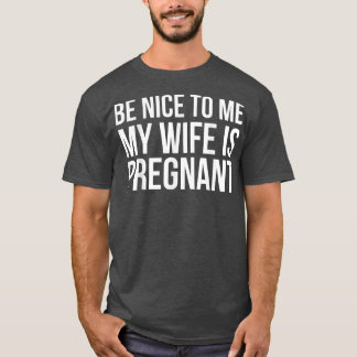 Funny Pregnancy Gift for Husband from Wife Be Nice T-Shirt