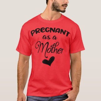 Funny Pregnant As A Mother Pregnancy Announcement  T-Shirt
