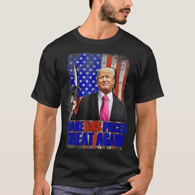 Funny Pro Trump Make Gas Prices Great Again US  ga T-Shirt (Front)
