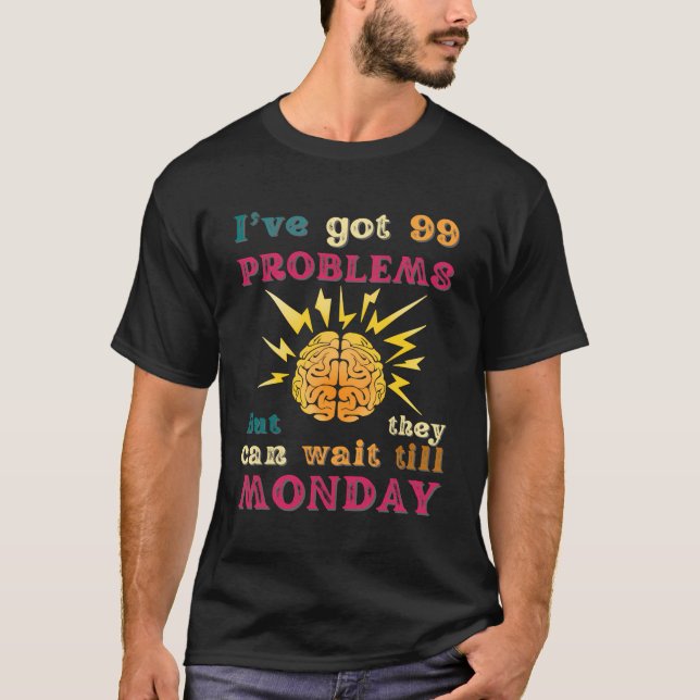 Funny Problems Wait Till Monday Sarcasm Brain Humo T-Shirt (Front)