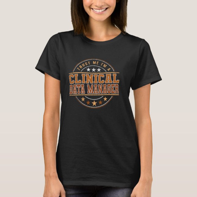Funny Profession Quote Im A Clinical Data Manager T-Shirt (Front)