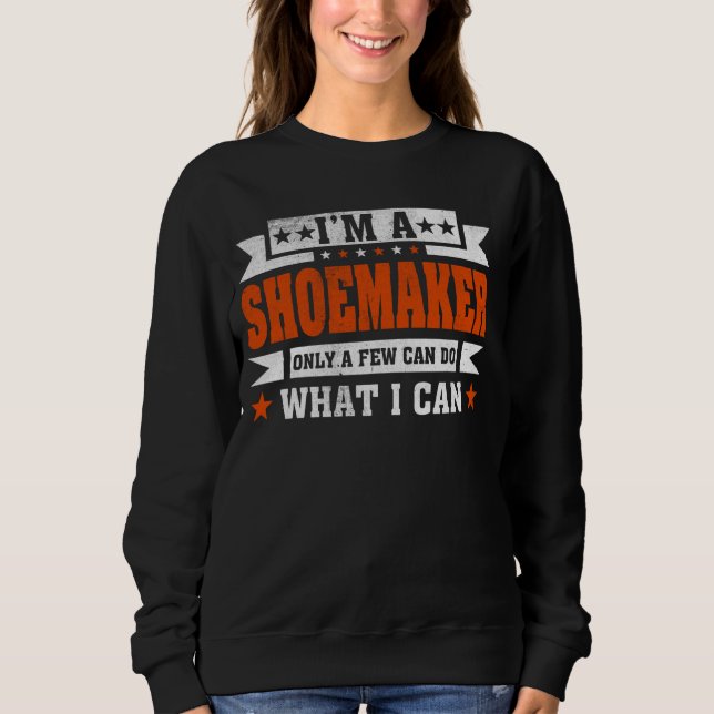 Funny Profession Quote I'm A Shoemaker Sweatshirt (Front)