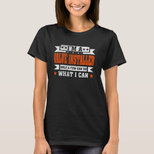 Funny Profession Quote I'm A Valve Installer T-Shirt