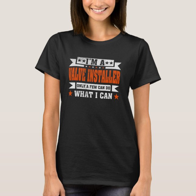 Funny Profession Quote I'm A Valve Installer T-Shirt (Front)