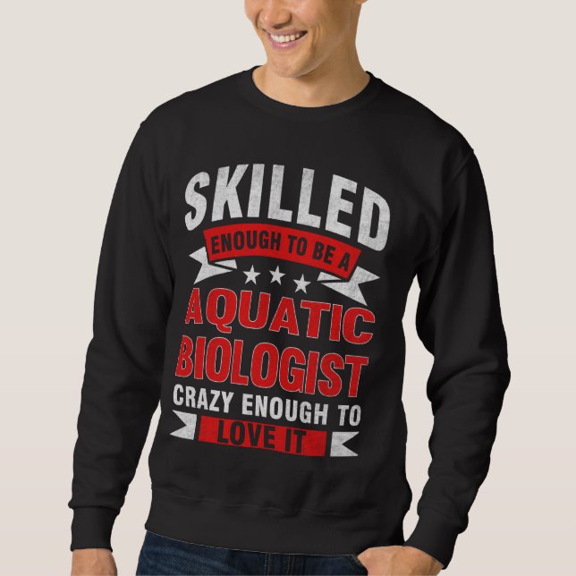 Funny Profession Quote Skilled Aquatic Biologist Sweatshirt (Front)