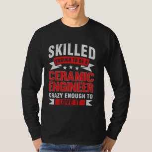 Funny Profession Quote Skilled Ceramic Engineer T-Shirt