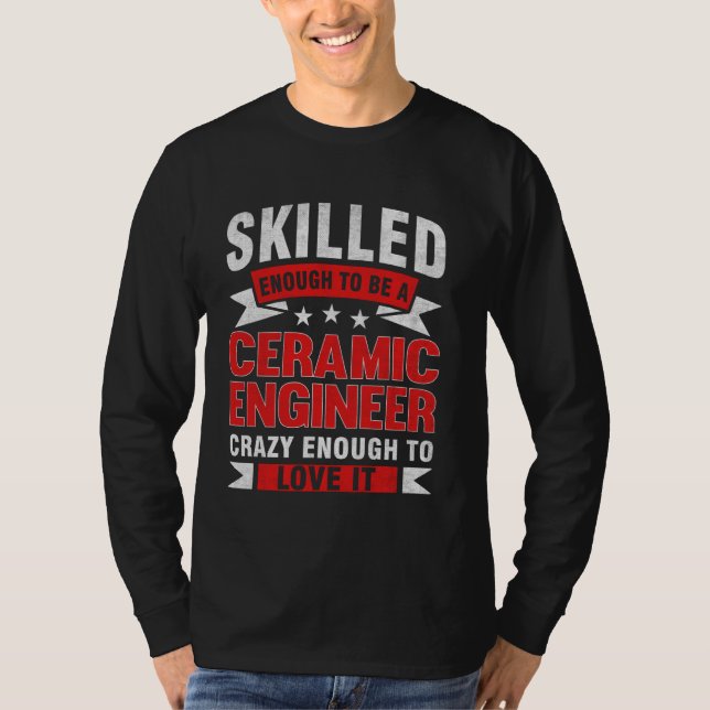 Funny Profession Quote Skilled Ceramic Engineer T-Shirt (Front)