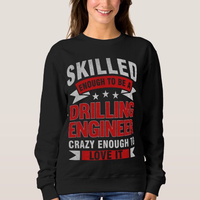 Funny Profession Quote Skilled Drilling Engineer Sweatshirt (Front)