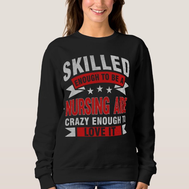 Funny Profession Quote Skilled Nursing Aide Sweatshirt (Front)