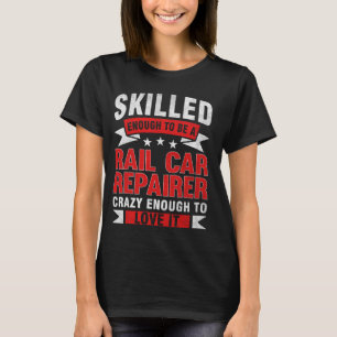 Funny Profession Quote Skilled Rail Car Repairer T-Shirt