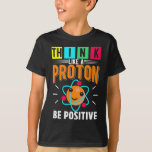 Funny Proton Humour Physicist Science T-Shirt<br><div class="desc">Funny Proton Humour Physicist Science. Cute Quantum Physics Scientist Quotes.</div>