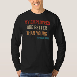Funny Proud Boss Day My Employees Are Better Than T-Shirt