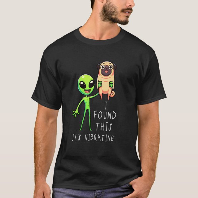 Funny Pug Alien I Found This It Vibrating T-Shirt (Front)