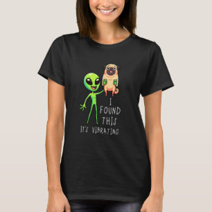 Funny Pug Alien I Found This It Vibrating T-Shirt