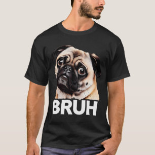 Funny Pug Bruh Silly Puppy Dog Lover Humor T-Shirt