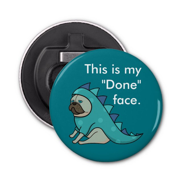 Funny Pug Dog Pugasaurus is "Done"  Bottle Opener (Front)