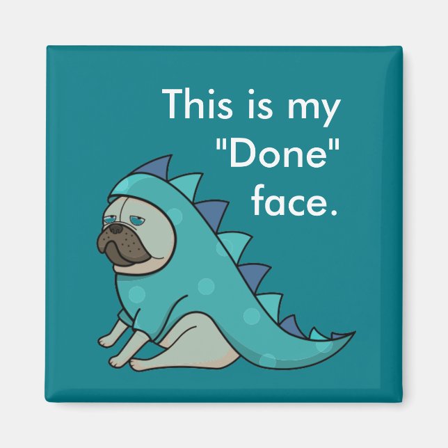 Funny Pug Dog Pugasaurus is "Done"  Magnet (Front)
