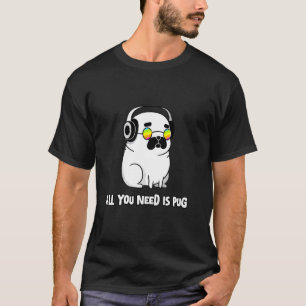 Funny Pug Dog With Sunglasses All You Need Is Pug T-Shirt