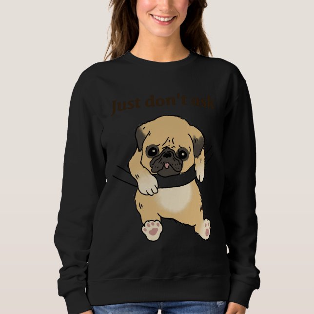Funny Pug. Just Don&x27;t Ask. Essential T-Shirt 3 Sweatshirt (Front)