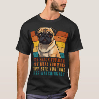 Funny Pug Lover - Every Snack You Make, Every Meal T-Shirt