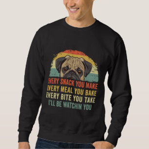 Funny Pug Lover Every Snack You Make, Every Meal Y Sweatshirt