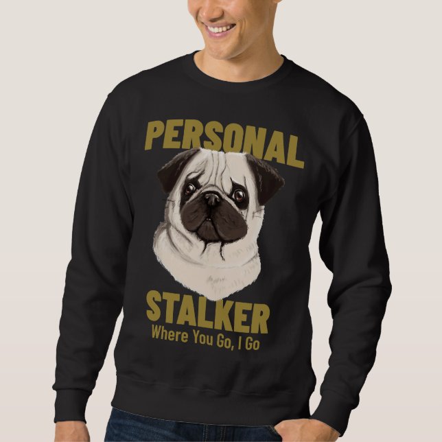 Funny Pug Personal Stalker Where You Go, I Go Clas Sweatshirt (Front)