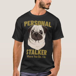 Funny Pug Personal Stalker Where You Go, I Go Clas T-Shirt