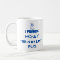 Funny Pug Quote: I promise, Last Pug (one) 