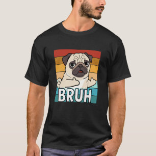 Funny Pug Says Bruh Meme Boys Girls Teens Women Me T-Shirt