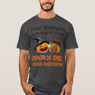 FUNNY PUMPKIN SPICE CAUSES CONSTIPATION T-Shirt